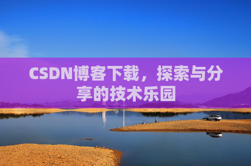CSDN博客下载，探索与分享的技术乐园